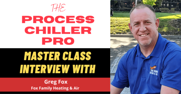 Process Chiller Pro Podcast –Masterclass interview with Greg Fox of Fox Family Heating and Cooling.